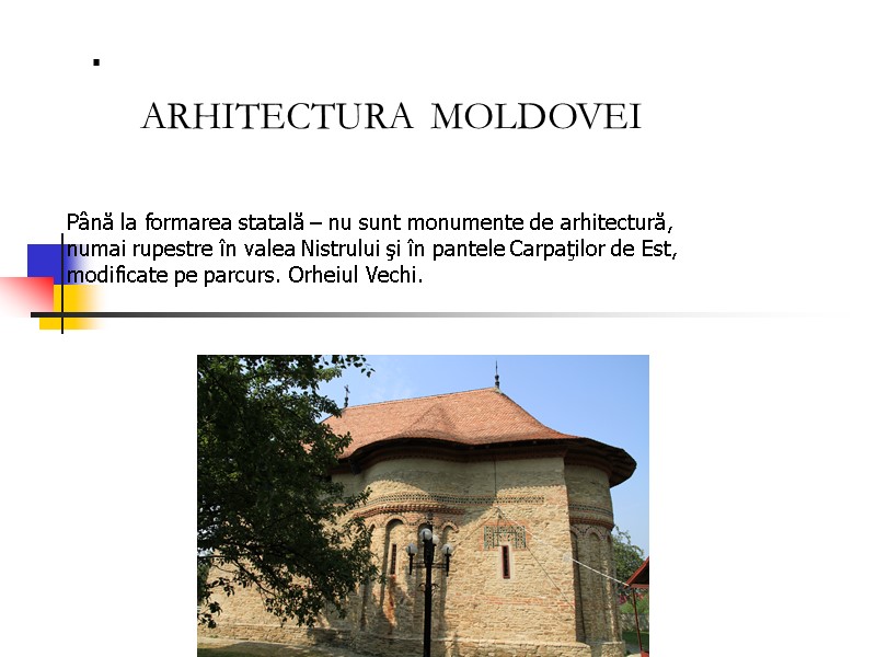 .  ARHITECTURA  MOLDOVEI Până la formarea statală – nu sunt monumente de